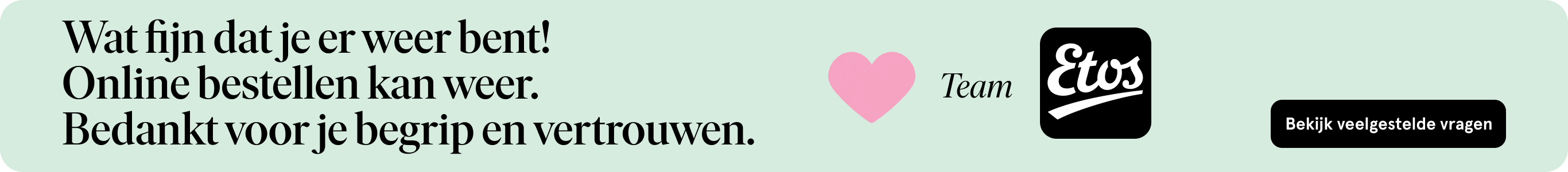 Wat fijn dat je er weer bent! Online bestellen kan weer.  Bedankt voor je begrip  en vertrouwen. Bekijk veelgestelde vragen.